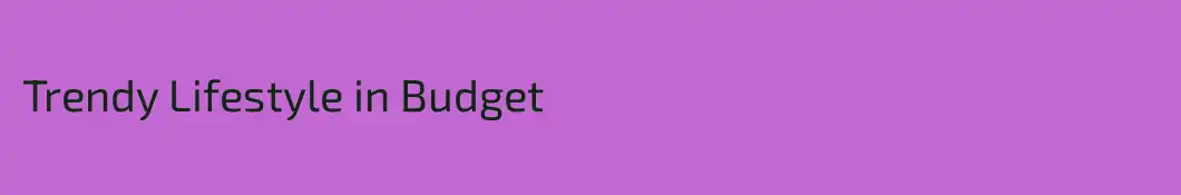 Trendy Lifestyle in Budget
